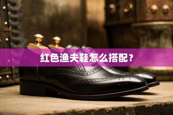 红色渔夫鞋怎么搭配？