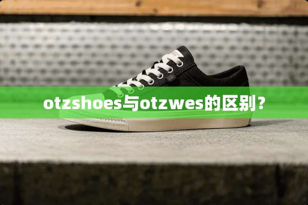 otzshoes与otzwes的区别？