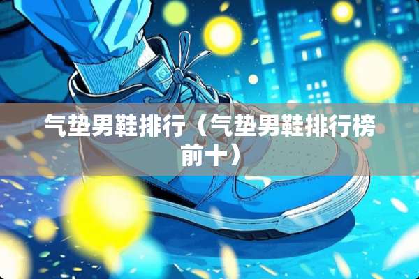 气垫男鞋排行（气垫男鞋排行榜前十）