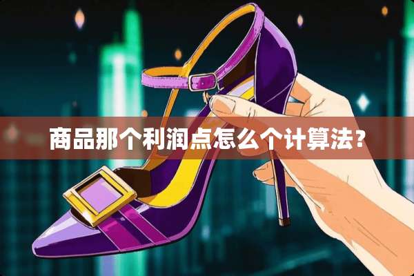 商品那个利润点怎么个计算法？