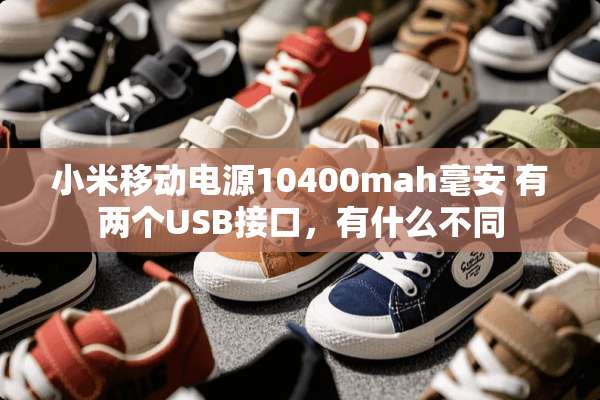 小米移动电源10400mah毫安 有两个USB接口，有什么不同