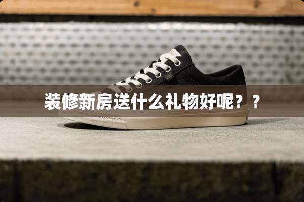 装修新房送什么礼物好呢？？
