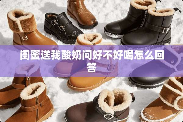 闺蜜送我酸奶问好不好喝怎么回答