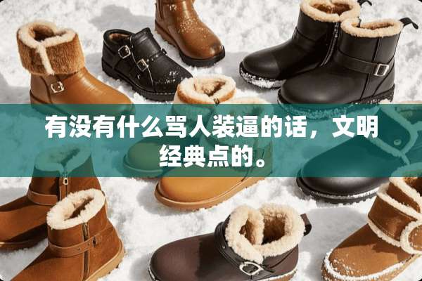 有没有什么骂人装逼的话，文明经典点的。
