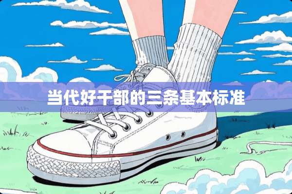 当代好干部的三条基本标准