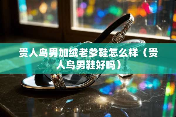 贵人鸟男加绒老爹鞋怎么样（贵人鸟男鞋好吗）