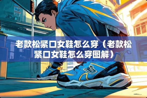 老款松紧口女鞋怎么穿（老款松紧口女鞋怎么穿图解）