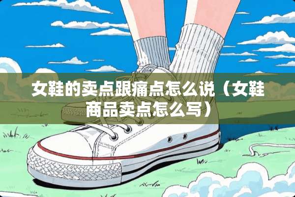 女鞋的卖点跟痛点怎么说（女鞋商品卖点怎么写）