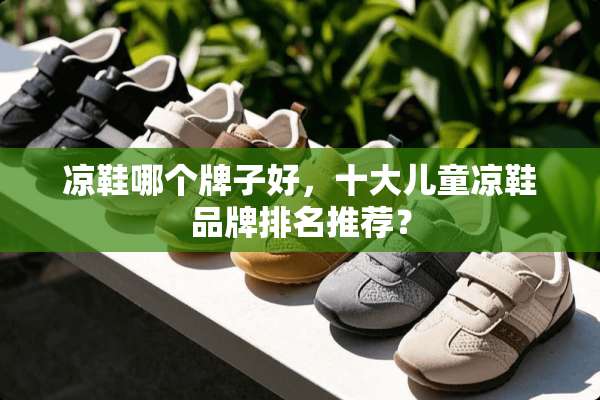 凉鞋哪个牌子好，十大儿童凉鞋品牌排名推荐？