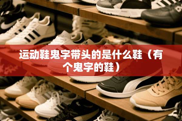 运动鞋鬼字带头的是什么鞋（有个鬼字的鞋）
