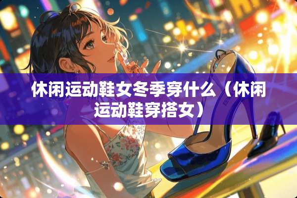 休闲运动鞋女冬季穿什么（休闲运动鞋穿搭女）