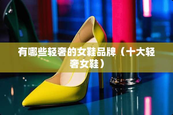 有哪些轻奢的女鞋品牌（十大轻奢女鞋）