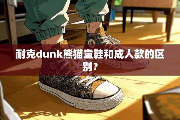 耐克dunk熊猫童鞋和**款的区别？