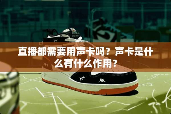 直播都需要用声卡吗？声卡是什么有什么作用？