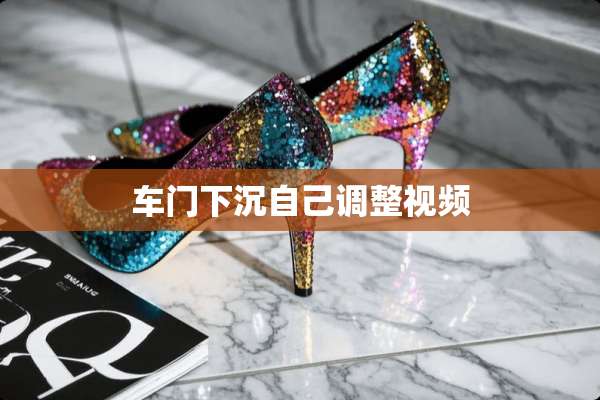 车门下沉自己调整视频