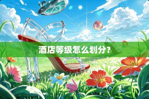 酒店等级怎么划分？
