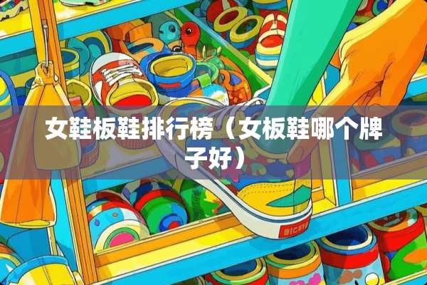 女鞋板鞋排行榜（女板鞋哪个牌子好）