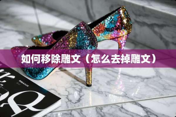 如何移除雕文（怎么去掉雕文）