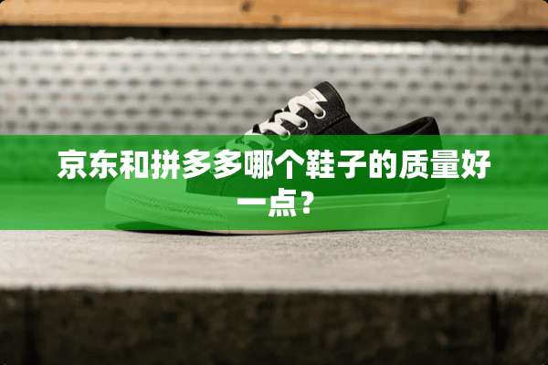 京东和拼多多哪个鞋子的质量好一点？