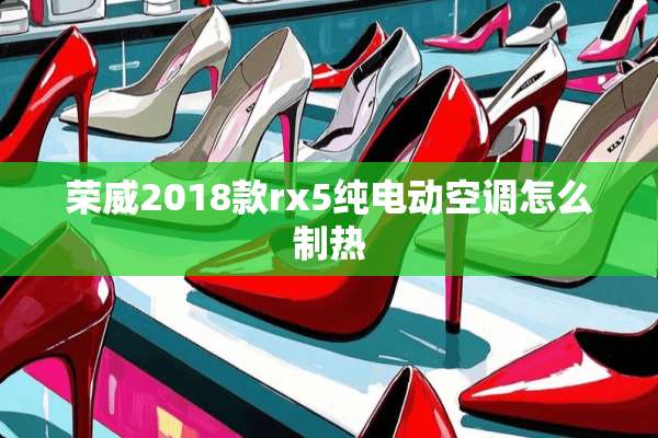 荣威2018款rx5纯电动空调怎么制热
