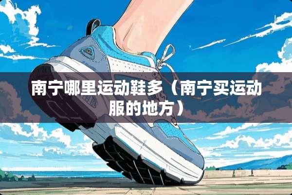 南宁哪里运动鞋多（南宁买运动服的地方）
