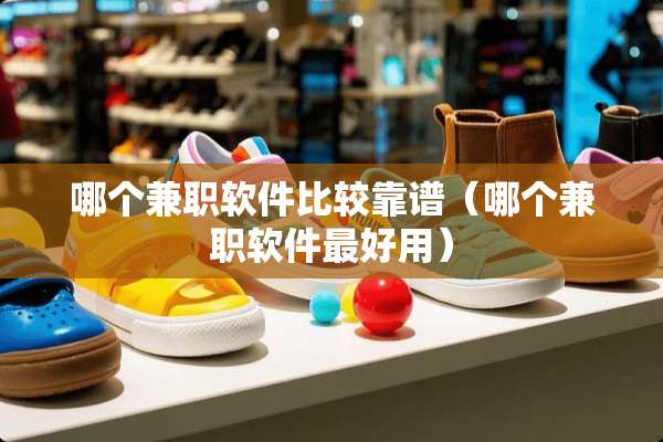 哪个兼职软件比较靠谱（哪个兼职软件最好用）
