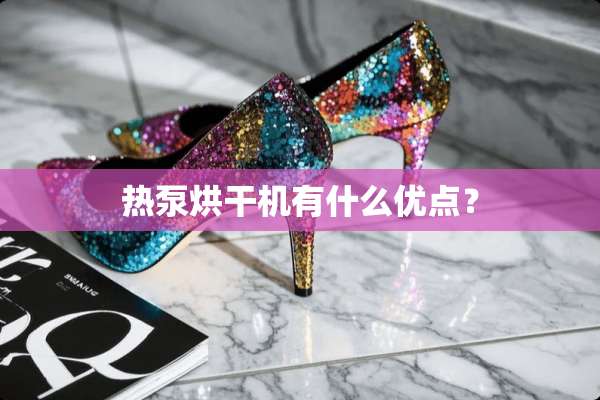 热泵烘干机有什么优点？
