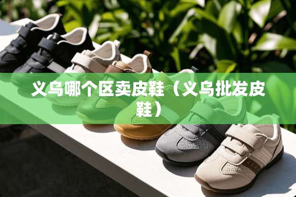 义乌哪个区卖皮鞋（义乌批发皮鞋）