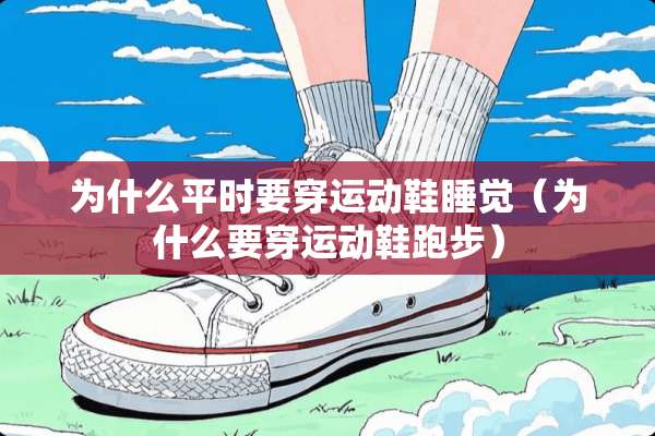 为什么平时要穿运动鞋睡觉（为什么要穿运动鞋跑步）