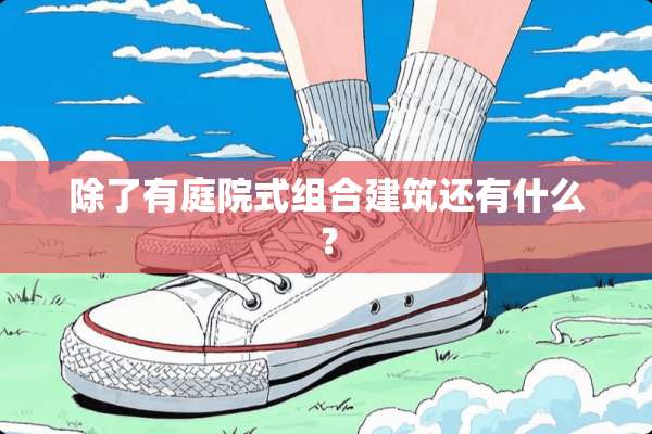 除了有庭院式组合建筑还有什么？