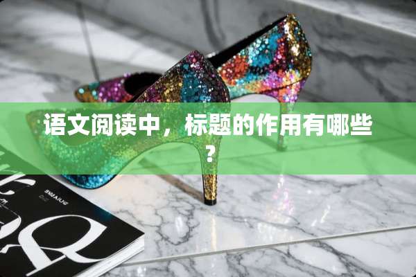语文阅读中，标题的作用有哪些？