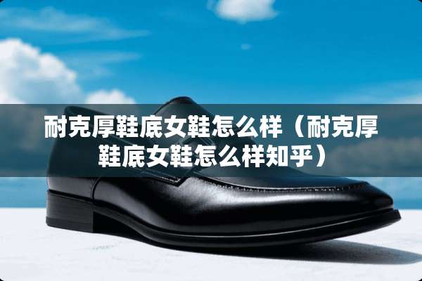耐克厚鞋底女鞋怎么样（耐克厚鞋底女鞋怎么样知乎）