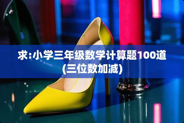 求:小学三年级数学计算题100道(三位数加减)