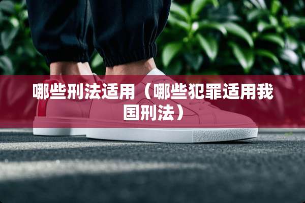 哪些刑法适用（哪些犯罪适用我国刑法）