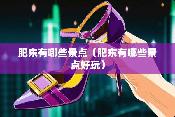 肥东有哪些景点（肥东有哪些景点好玩）