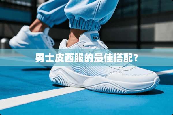 男士皮西服的最佳搭配？