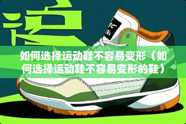 如何选择运动鞋不容易变形（如何选择运动鞋不容易变形的鞋）