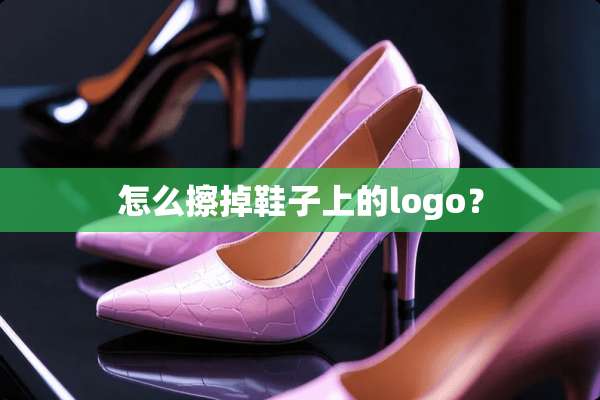 怎么擦掉鞋子上的logo？
