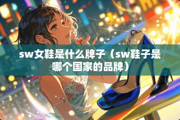 sw女鞋是什么牌子（sw鞋子是哪个国家的品牌）