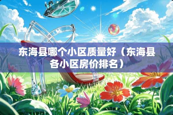 东海县哪个小区质量好（东海县各小区房价排名）