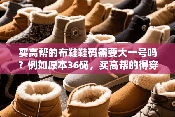买高帮的布鞋鞋码需要大一号吗？例如原本36码，买高帮的得穿37码？