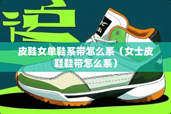 皮鞋女单鞋系带怎么系（女士皮鞋鞋带怎么系）