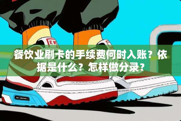 餐饮业刷卡的手续费何时入账？依据是什么？怎样做分录？