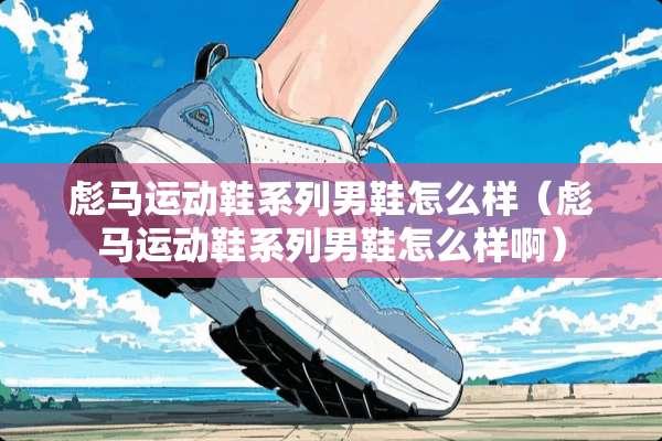 彪马运动鞋系列男鞋怎么样（彪马运动鞋系列男鞋怎么样啊）