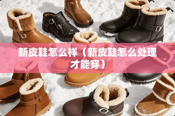 新皮鞋怎么样（新皮鞋怎么处理才能穿）