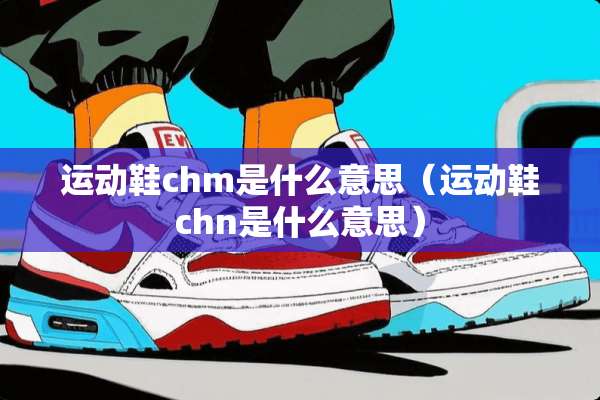 运动鞋chm是什么意思（运动鞋chn是什么意思）