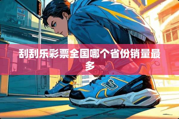 刮刮乐**全国哪个省份销量最多