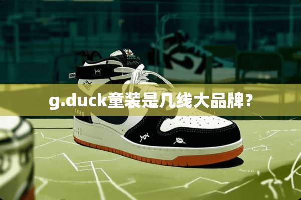 g.duck童装是几线大品牌？
