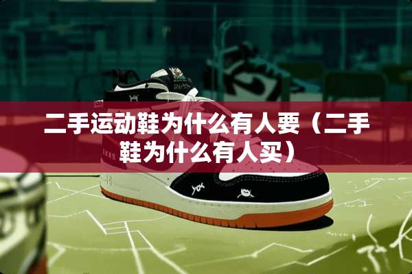 二手运动鞋为什么有人要（二手鞋为什么有人买）