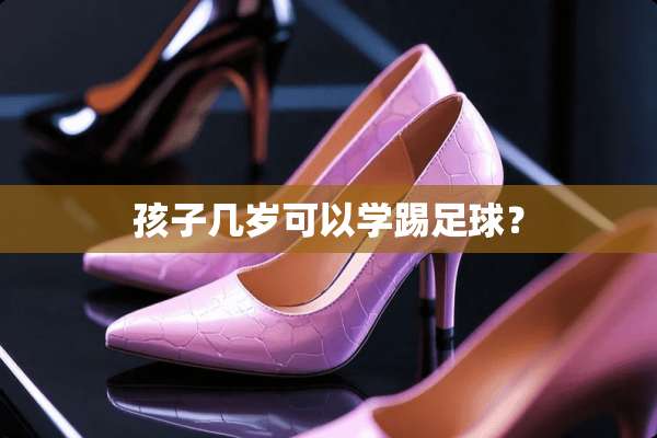 孩子几岁可以学踢**？